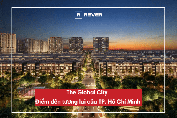 The Global City – Điểm đến tương lai của TP. Hồ Chí Minh – Rever Blog